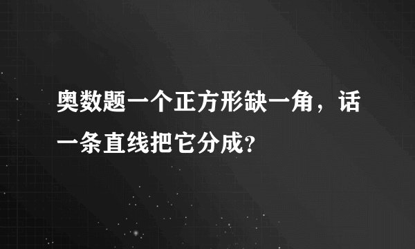 奥数题一个正方形缺一角，话一条直线把它分成？