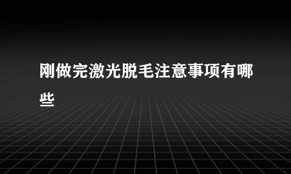 刚做完激光脱毛注意事项有哪些