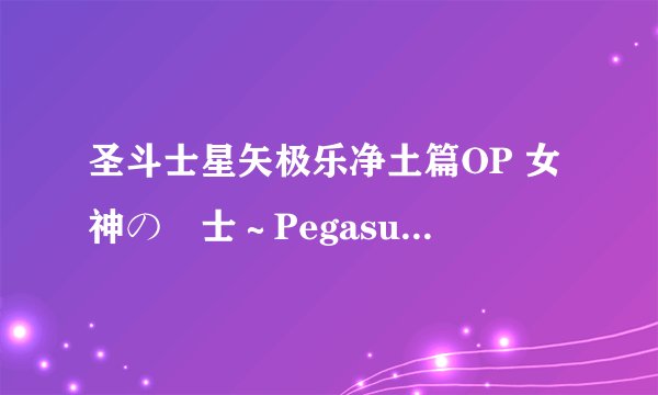 圣斗士星矢极乐净土篇OP 女神の戦士～Pegasus Forever～
