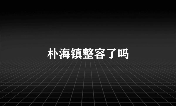 朴海镇整容了吗