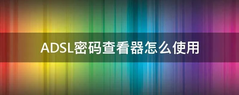 ADSL密码查看器怎么使用