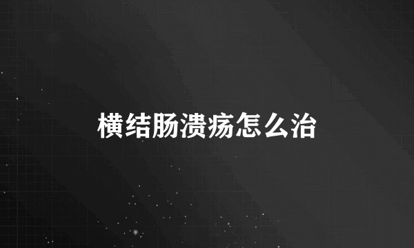横结肠溃疡怎么治