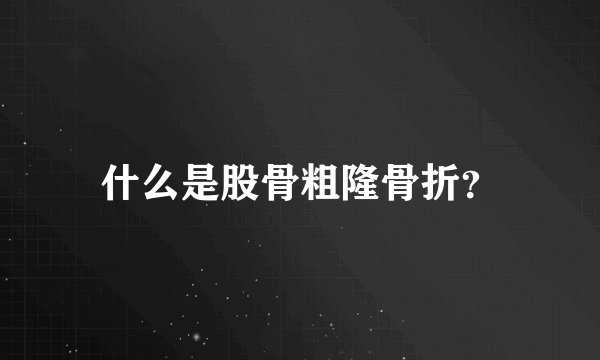 什么是股骨粗隆骨折？