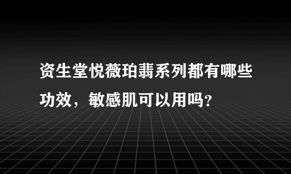 资生堂悦薇珀翡系列都有哪些功效，敏感肌可以用吗？