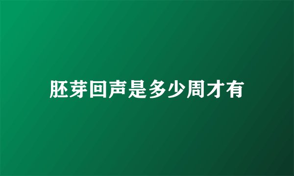 胚芽回声是多少周才有
