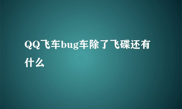 QQ飞车bug车除了飞碟还有什么