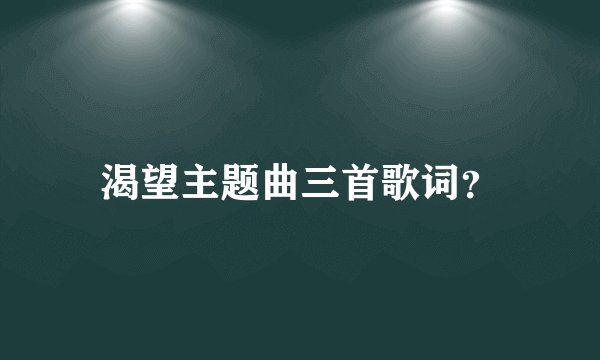 渴望主题曲三首歌词？