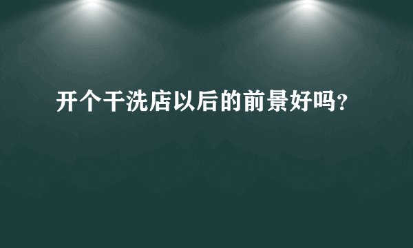 开个干洗店以后的前景好吗？
