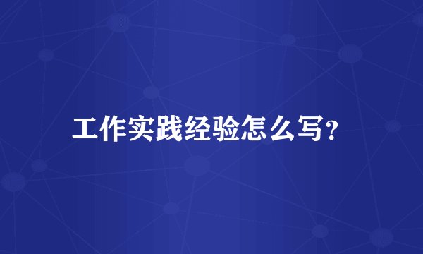 工作实践经验怎么写？