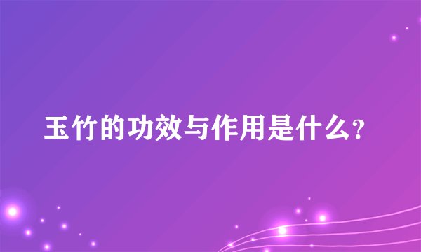 玉竹的功效与作用是什么？