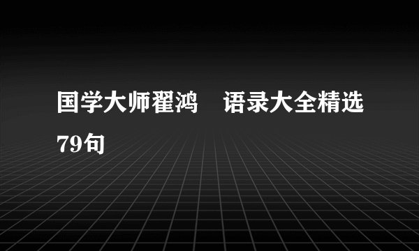 国学大师翟鸿燊语录大全精选79句