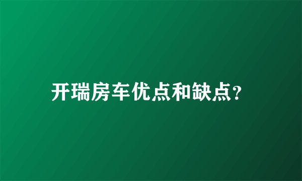 开瑞房车优点和缺点？