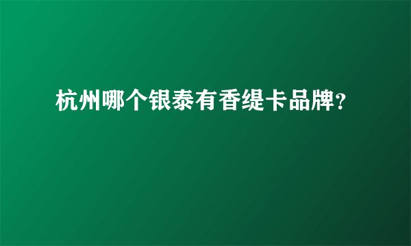 杭州哪个银泰有香缇卡品牌？