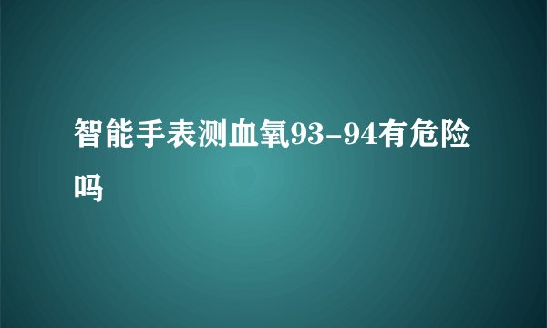智能手表测血氧93-94有危险吗