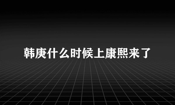 韩庚什么时候上康熙来了