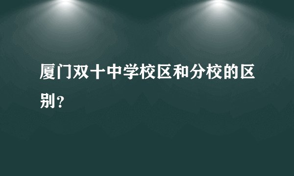 厦门双十中学校区和分校的区别？