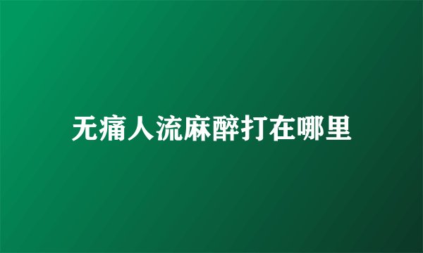 无痛人流麻醉打在哪里