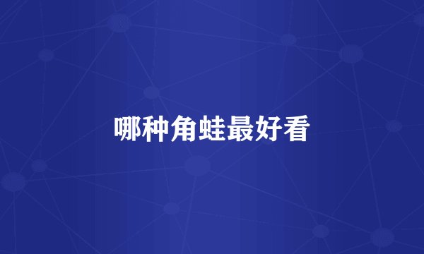 哪种角蛙最好看
