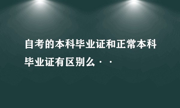 自考的本科毕业证和正常本科毕业证有区别么··