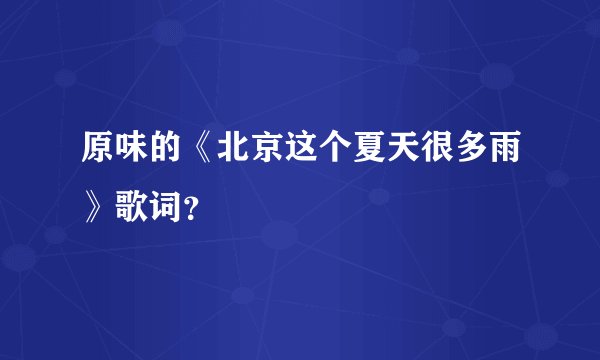 原味的《北京这个夏天很多雨》歌词？