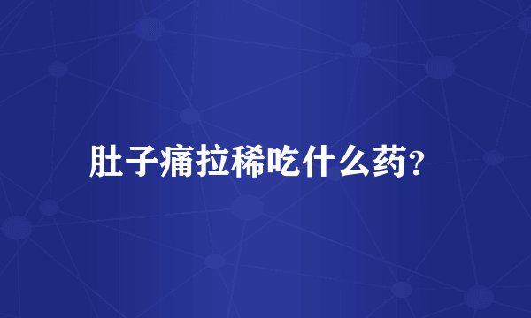 肚子痛拉稀吃什么药？