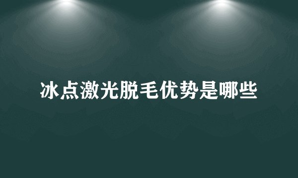 冰点激光脱毛优势是哪些