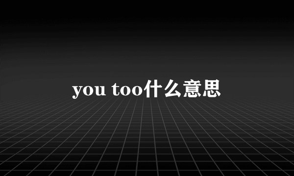 you too什么意思