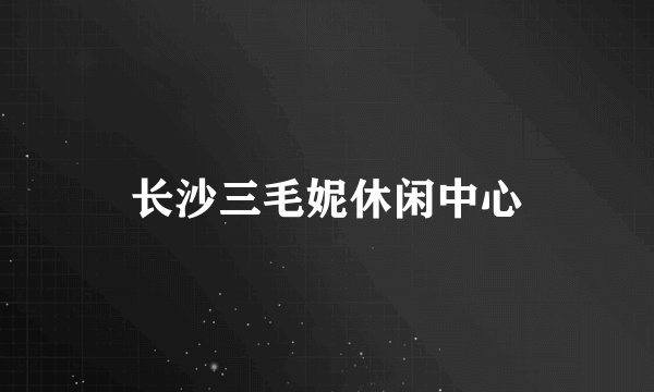 长沙三毛妮休闲中心