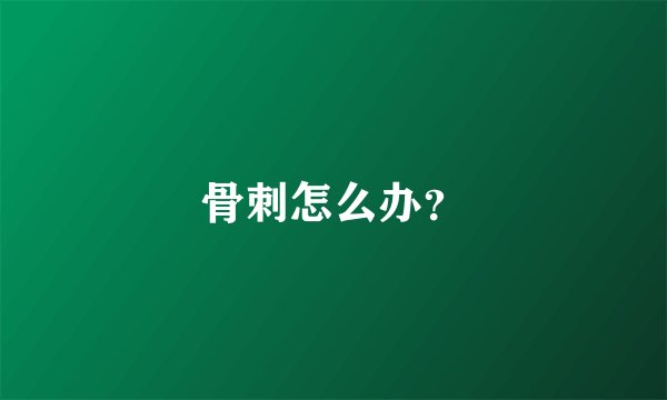 骨刺怎么办？