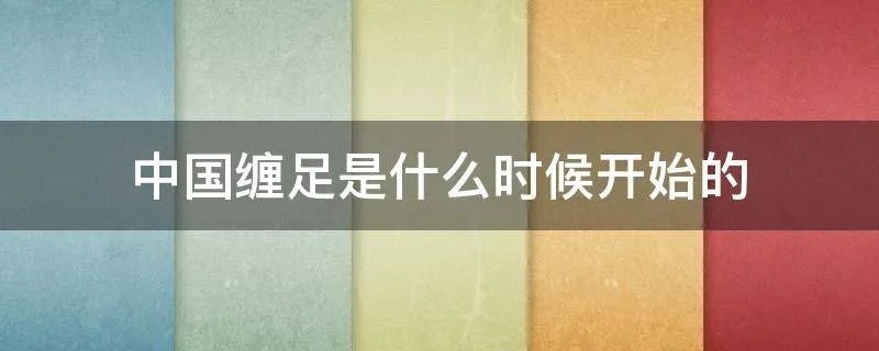 中国缠足是什么时候开始的