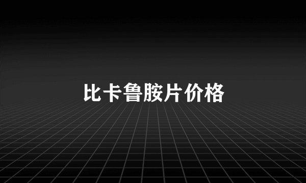 比卡鲁胺片价格