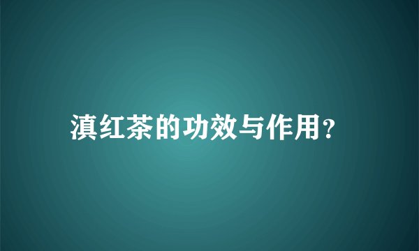 滇红茶的功效与作用?