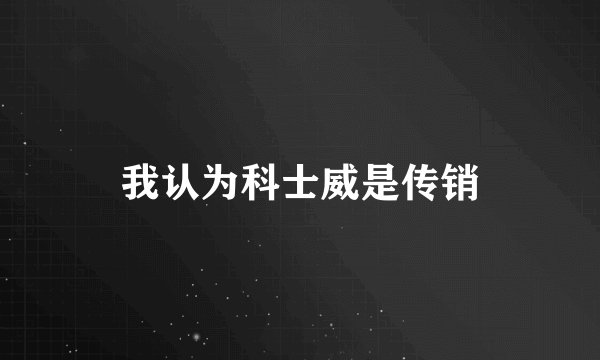 我认为科士威是传销