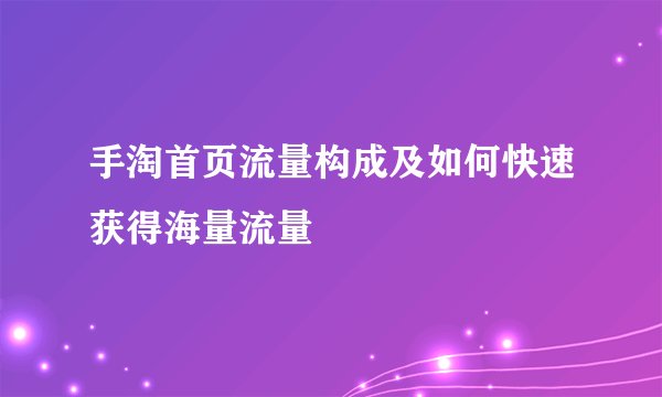 手淘首页流量构成及如何快速获得海量流量