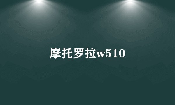摩托罗拉w510