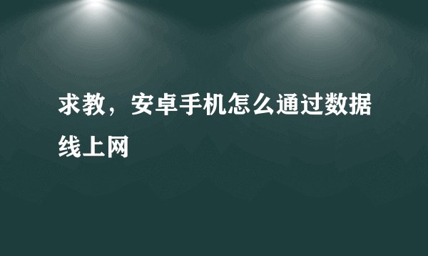 求教，安卓手机怎么通过数据线上网