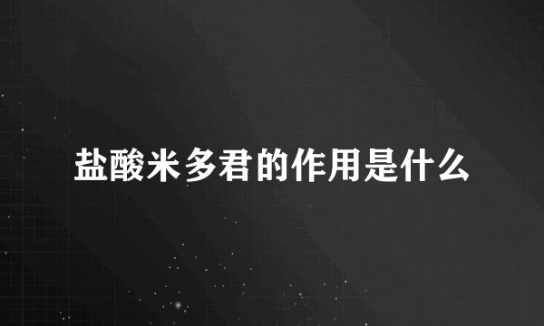 盐酸米多君的作用是什么