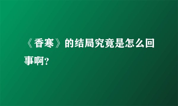 《香寒》的结局究竟是怎么回事啊？