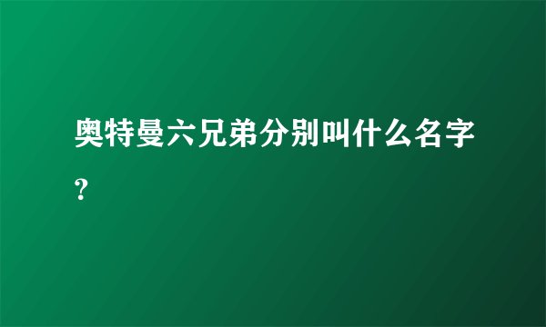奥特曼六兄弟分别叫什么名字？