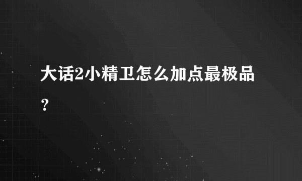大话2小精卫怎么加点最极品？