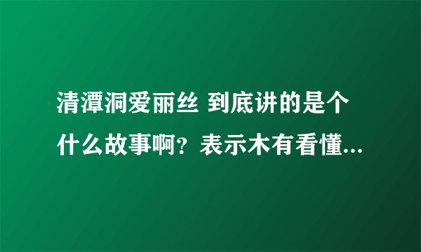 清潭洞爱丽丝 到底讲的是个什么故事啊?表示木有看懂。。。。。。
