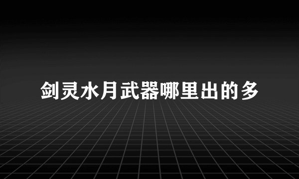 剑灵水月武器哪里出的多