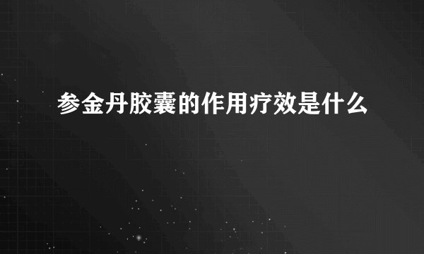 参金丹胶囊的作用疗效是什么
