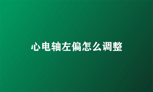 心电轴左偏怎么调整