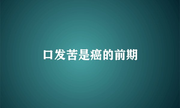口发苦是癌的前期