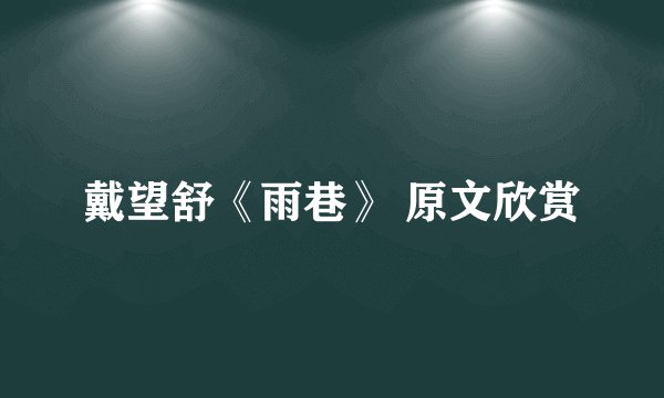 戴望舒《雨巷》 原文欣赏