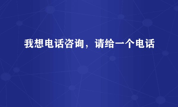 我想电话咨询，请给一个电话