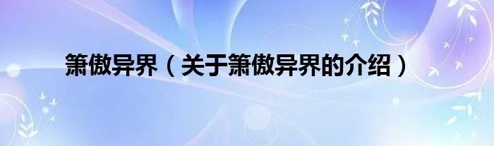 箫傲异界（关于箫傲异界的介绍）