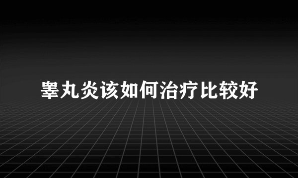 睾丸炎该如何治疗比较好