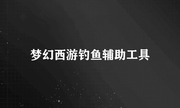 梦幻西游钓鱼辅助工具
